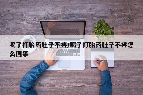网上微信米非司酮片在线购喝了打胎药肚子不疼/喝了打胎药肚子不疼怎么回事