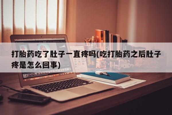 网上微信米非司酮片在线购打胎药吃了肚子一直疼吗(吃打胎药之后肚子疼是怎么回事)
