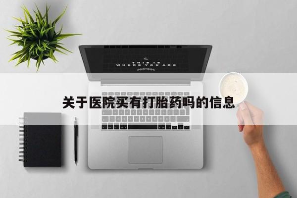 网上微信米非司酮片在线购关于医院买有打胎药吗的信息