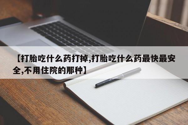 网上微信米非司酮片在线购【打胎吃什么药打掉,打胎吃什么药最快最安全,不用住院的那种】