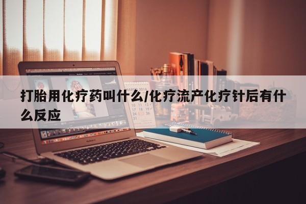 网上微信米非司酮片在线购打胎用化疗药叫什么/化疗流产化疗针后有什么反应