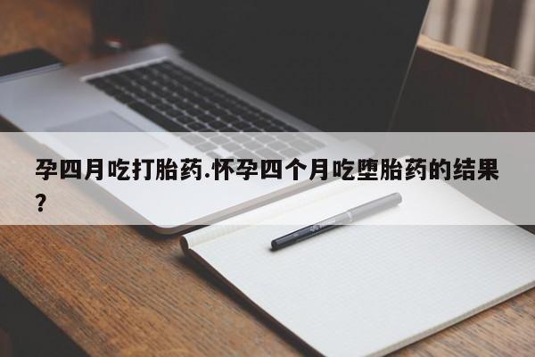 网上微信米非司酮片在线购孕四月吃打胎药.怀孕四个月吃堕胎药的结果？