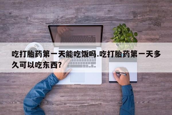 网上微信米非司酮片在线购吃打胎药第一天能吃饭吗.吃打胎药第一天多久可以吃东西？