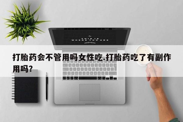 网上微信米非司酮片在线购打胎药会不管用吗女性吃.打胎药吃了有副作用吗？