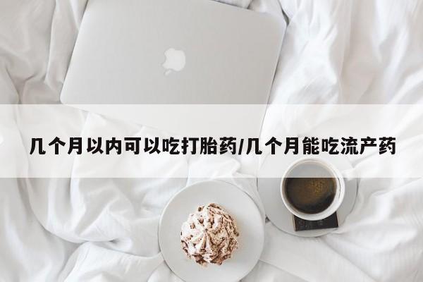 网上微信米非司酮片在线购几个月以内可以吃打胎药/几个月能吃流产药
