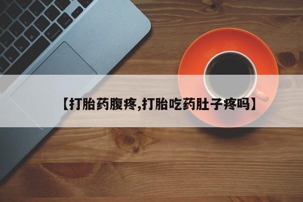 网上微信米非司酮片在线购【打胎药腹疼,打胎吃药肚子疼吗】