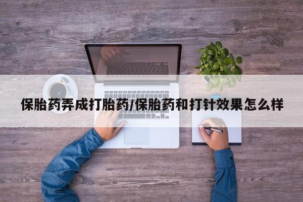网上微信米非司酮片在线购保胎药弄成打胎药/保胎药和打针效果怎么样