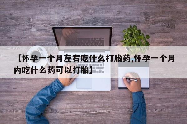 网上微信米非司酮片在线购【怀孕一个月左右吃什么打胎药,怀孕一个月内吃什么药可以打胎】