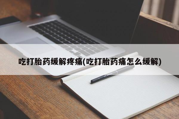 网上微信米非司酮片在线购吃打胎药缓解疼痛(吃打胎药痛怎么缓解)