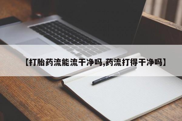 网上微信米非司酮片在线购【打胎药流能流干净吗,药流打得干净吗】