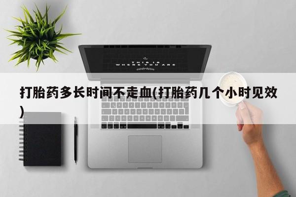 网上微信米非司酮片在线购打胎药多长时间不走血(打胎药几个小时见效)