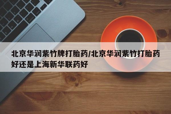 网上微信米非司酮片在线购北京华润紫竹牌打胎药/北京华润紫竹打胎药好还是上海新华联药好