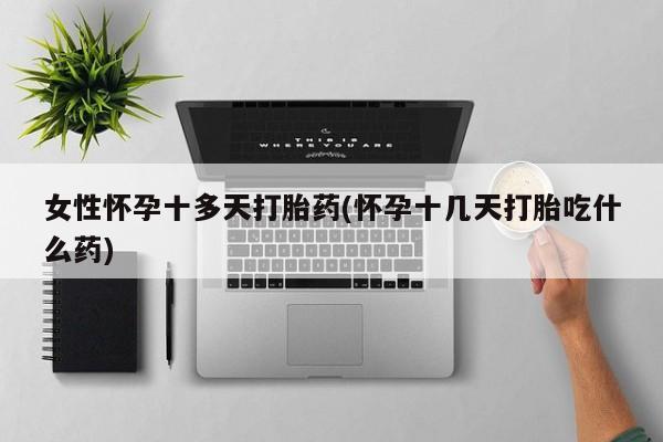 网上微信米非司酮片在线购女性怀孕十多天打胎药(怀孕十几天打胎吃什么药)