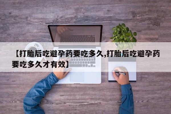 网上微信米非司酮片在线购【打胎后吃避孕药要吃多久,打胎后吃避孕药要吃多久才有效】