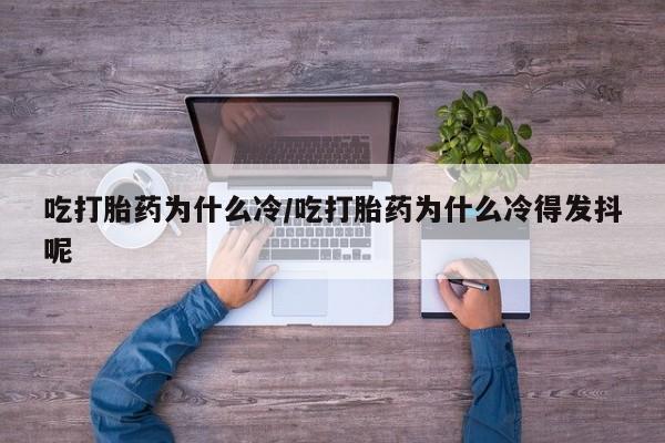 网上微信米非司酮片在线购吃打胎药为什么冷/吃打胎药为什么冷得发抖呢