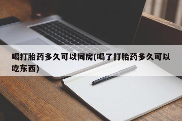 网上微信米非司酮片在线购喝打胎药多久可以同房(喝了打胎药多久可以吃东西)