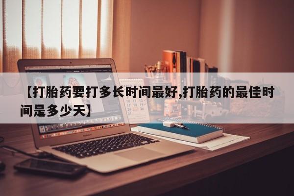 网上微信米非司酮片在线购【打胎药要打多长时间最好,打胎药的最佳时间是多少天】