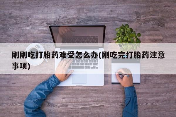 网上微信米非司酮片在线购刚刚吃打胎药难受怎么办(刚吃完打胎药注意事项)